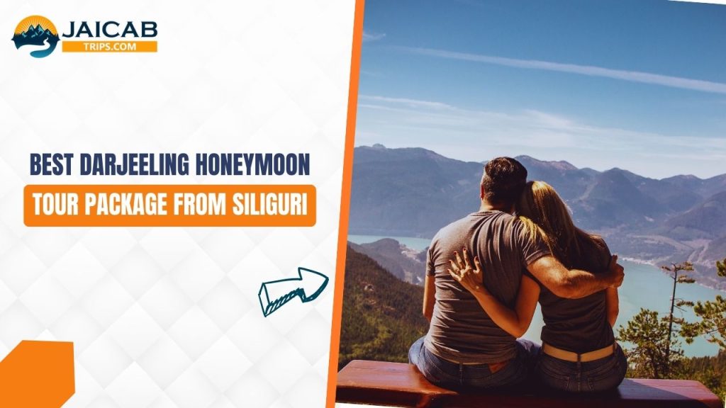 Best Darjeeling Honeymoon tour Packages From Siliguri with Jaicab Trips